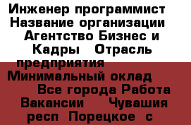 Инженер-программист › Название организации ­ Агентство Бизнес и Кадры › Отрасль предприятия ­ CTO, CIO › Минимальный оклад ­ 50 000 - Все города Работа » Вакансии   . Чувашия респ.,Порецкое. с.